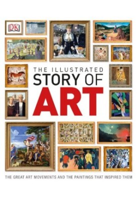 The Illustrated Story of Art: The Great Art Movements and the Paintings that Inspired them