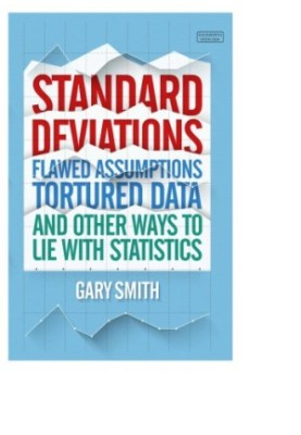 Standard Deviations: Flawed Assumptions, Tortured Data, and Other Ways to Lie With Statistics