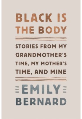 Black Is the Body: Stories from My Grandmother's Time, My Mother's Time, and Mine