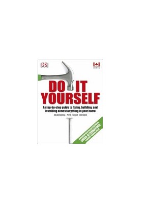 Do It Yourself: A step-by-step guide to fixing, building, and installing almost anything in your