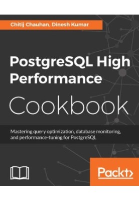 PostgreSQL high performance cookbook mastering query optimization, database monitoring, and performance-tuning for PostgreSQL