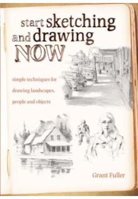 Start Sketching & Drawing Now: Simple techniques for drawing landscapes, people and objects