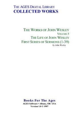 The Life of John Wesley. First Series of Sermons (1-39)