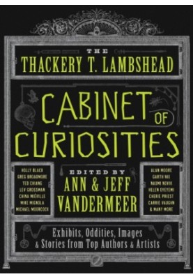 The Thackery T. Lambshead Cabinet of Curiosities: Exhibits, Oddities, Images, and Stories from Top Authors and Artists