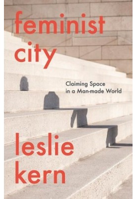 Feminist City: Claiming Space in a Man-Made World