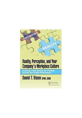 Reality, Perception, and Your Company's Workplace Culture: Creating a New Normal for Problem Solving and Change Management