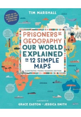 Prisoners of Geography: Our World Explained in 12 Simple Maps