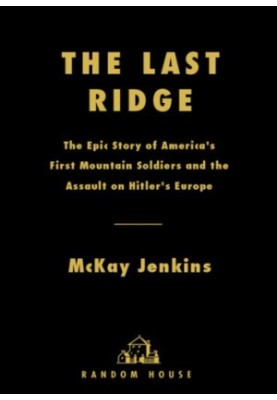 The last ridge: the epic story of the U.S. Army's 10th Mountain Division and the assault on Hitler's Europe
