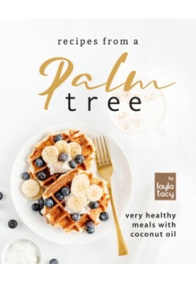 Recipes from a Palm Tree: Very Healthy Meals with Coconut Oil
