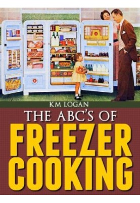 The ABC'S of Freezer Cooking, A Quick, Basic, Introduction To Make Ahead Meals