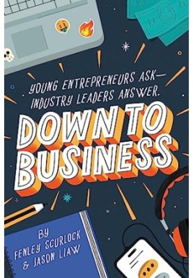 Down to Business: 51 Industry Leaders Share Practical Advice on How to Become a Young Entrepreneur