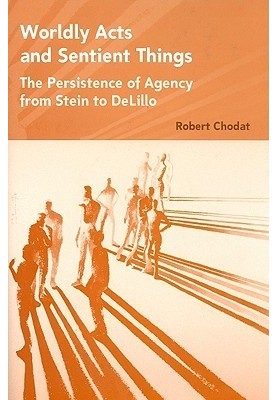 Worldly Acts and Sentient Things: the Persistence of Agency from Stein to Delillo
