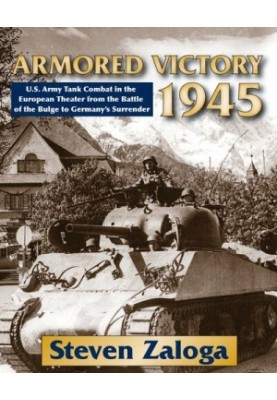 Armored Victory 1945: U.S. Army Tank Combat in the European Theater from the Battle of the Bulge to Germany's Surrender