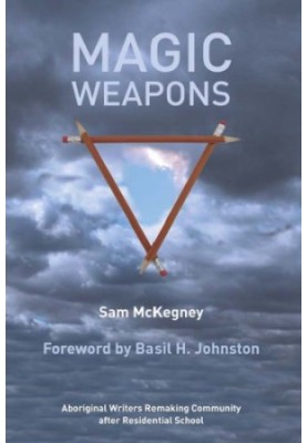 Magic Weapons: Aboriginal Writers Remaking Community After Residential Schools
