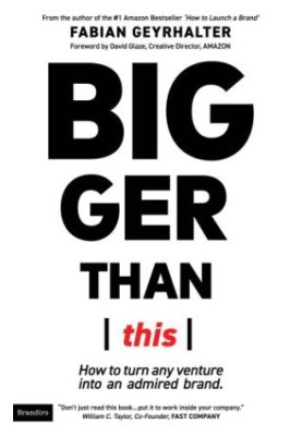 Bigger than this: how to turn any venture into an admired brand