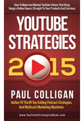 YouTube Strategies 2015 How To Make And Market YouTube Videos That Bring Hungry Online Buyers Straight To Your Products And S