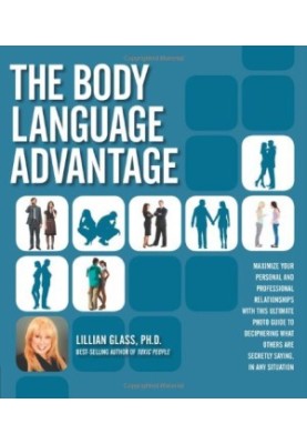 The Body Language Advantage: Maximize Your Personal and Professional Relationships with this Ultimate Photo Guide to Decipher