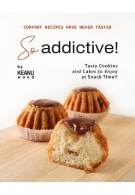 Comfort Recipes Have Never Tasted So Addictive!: Tasty Cookies and Cakes to Enjoy at Snack Time!!
