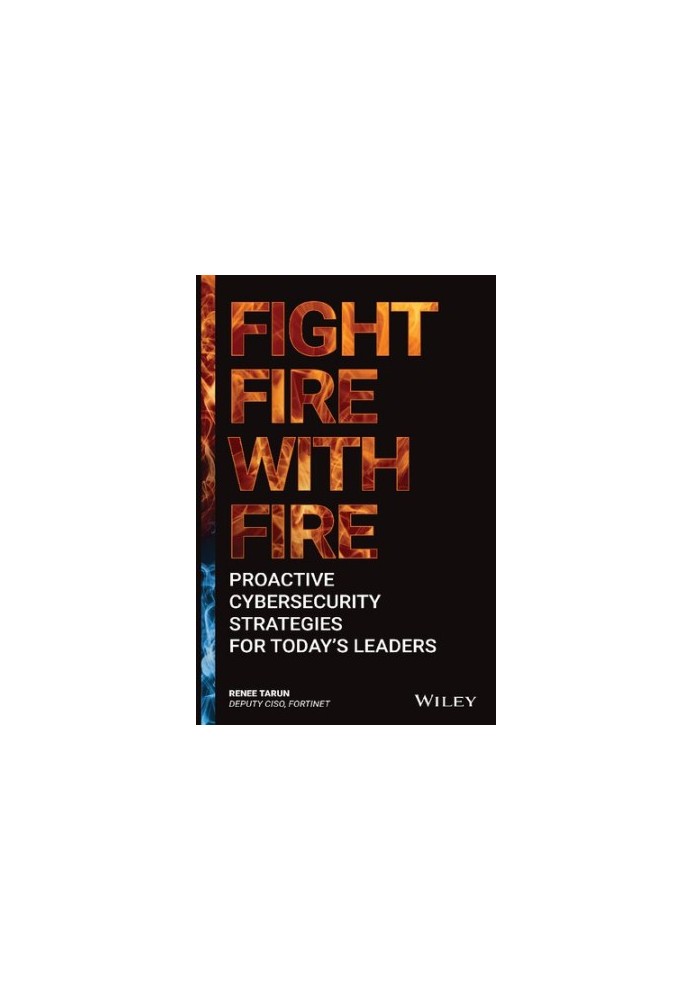 Fight Fire with Fire: Proactive Cybersecurity Strategies for Today's Leaders