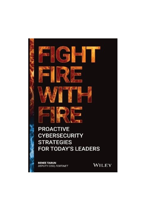 Fight Fire with Fire: Proactive Cybersecurity Strategies for Today's Leaders
