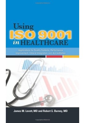 Using ISO 9001 in healthcare : applications for quality systems, performance improvement, clinical integration, and accredita