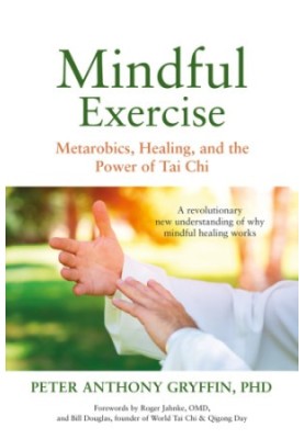 Mindful Exercise Metarobics, Healing, and the Power of Tai Chi