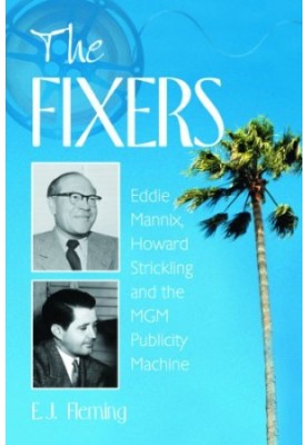The fixers : Eddie Mannix, Howard Strickling, and the MGM publicity machine