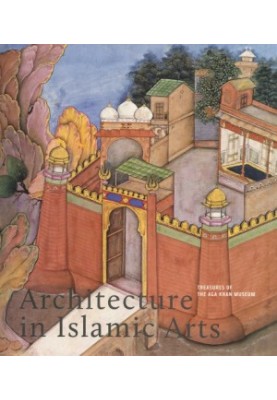 Architecture in Islamic Arts: Treasures of the Aga Khan Museum