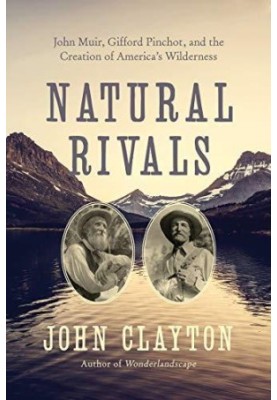 Natural Rivals: John Muir, Gifford Pinchot, and the Creation of America's Public Lands