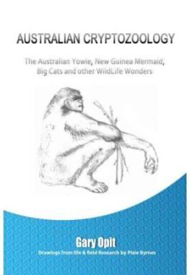 Australian Crypotozoology: The Australian Yowie, New Guinea Mermaid, Big Cats and other WildLife Wonders