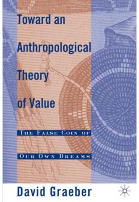 Toward an Anthropological Theory of Value: The False Coin of Our Own Dreams