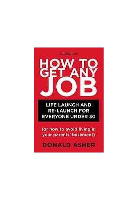 How to get any job : life launch & relaunch for everyone under 30 (or how to avoid living in your parents' basement)