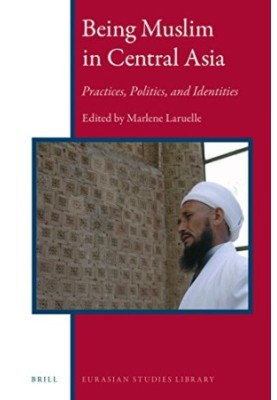 Being Muslim in Central Asia. Practices, Politics, and Identities