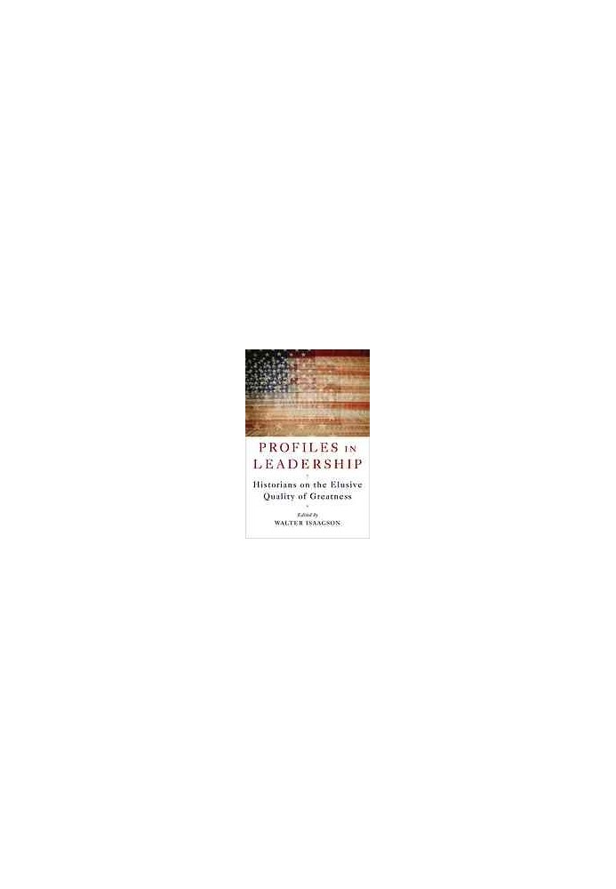 Profiles in leadership : historians on the elusive quality of greatness