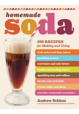 Homemade soda: [200 recipes for making and using fruit sodas and fizzy juices, sparkling waters, root beers and cola brews, h