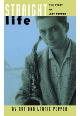 Straight Life: The Story of Art Pepper