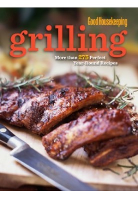 Good Housekeeping Grilling: More than 275 Perfect Year-Round Recipes