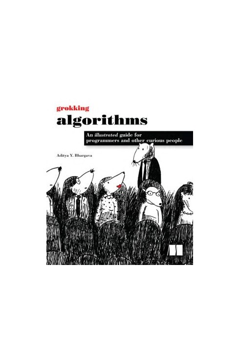 Grokking Algorithms: An illustrated guide for programmers and other curious people