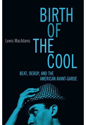 Birth of the cool : beat, bebop, and the american avant garde