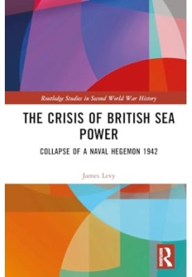 The Crisis of British Sea Power : The Collapse of a Naval Hegemon 1942
