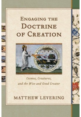 Engaging the Doctrine of Creation: Cosmos, Creatures, and the Wise and Good Creator