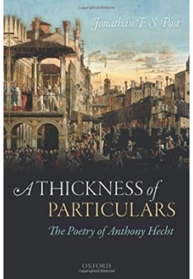 A thickness of particulars : the poetry of Anthony Hecht
