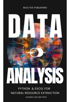 Data Analysis: Python & Excel for Natural Resource Extraction: An Applied Comprehensive Data Science Guide for 2024