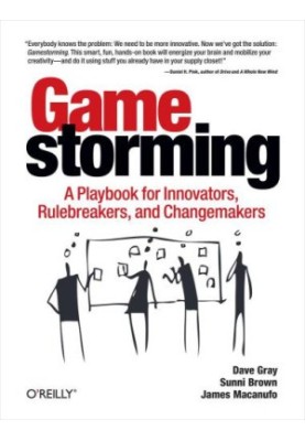 Gamestorming: A Playbook for Innovators, Rulebreakers, and Changemakers