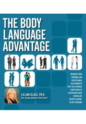 The Body Language Advantage: Maximize Your Personal and Professional Relationships with this Ultimate Photo Guide to Decipher