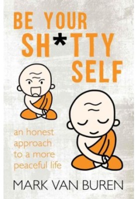 Be Your Shitty Self: An Honest Approach to a More Peaceful Life
