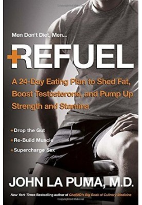 Refuel : a 24-day eating plan to shed fat, boost testosterone, and pump up strength and stamina