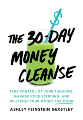 The 30-Day Money Cleanse: Take Control of Your Finances, Manage Your Spending, and De-Stress Your Money for Good (Personal Fi