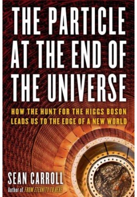 The Particle at the End of the Universe · How the Hunt for the Higgs Boson Leads Us to the Edge of a New World
