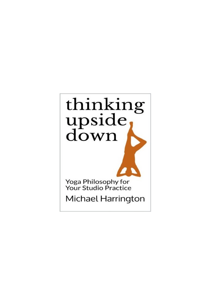 Thinking Upside Down: Yoga Philosophy for Your Studio Practice